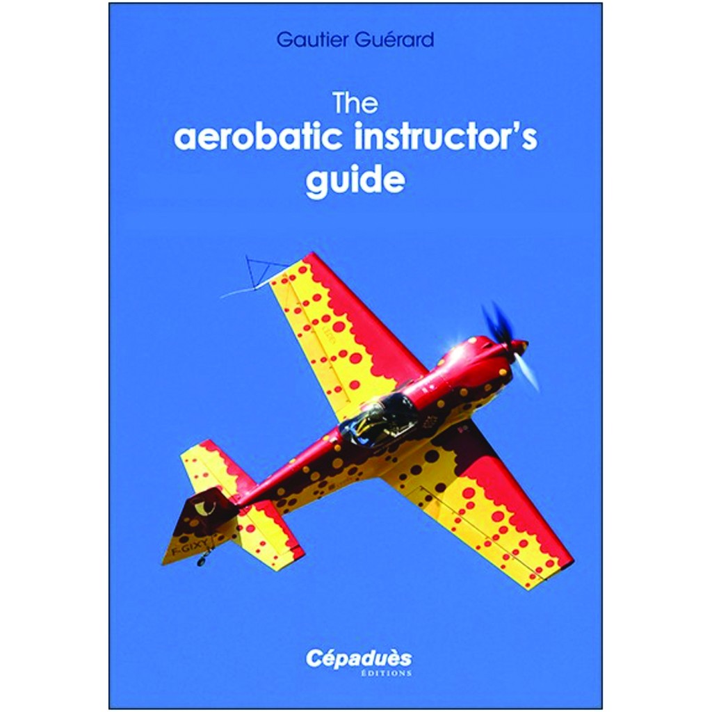 The Aerobatic Instructor's Guide by Gautier Guerard - Cepadues